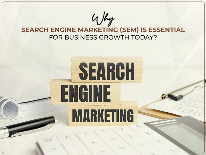 Why Search Engine Marketing (SEM) is Essential for Business Growth Today?